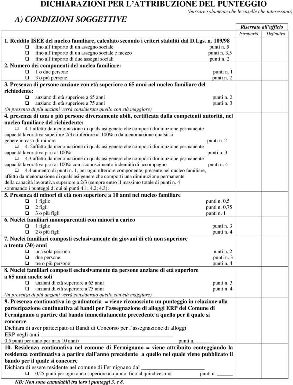 3,5 fino all importo di due assegni sociali punti n. 2 2. Numero dei componenti del nucleo familiare: 1 o due persone punti n. 1 3 o più persone punti n. 2 3.