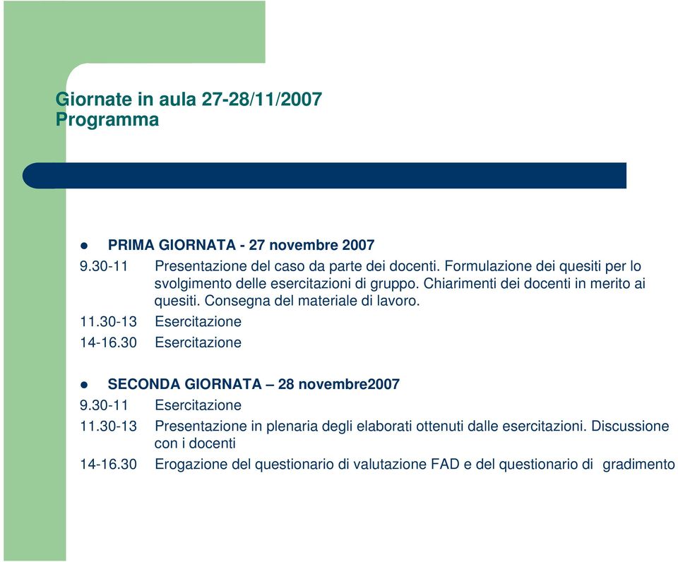 Consegna del materiale di lavoro. 11.30-13 Esercitazione 14-16.30 Esercitazione SECONDA GIORNATA 28 novembre2007 9.30-11 Esercitazione 11.