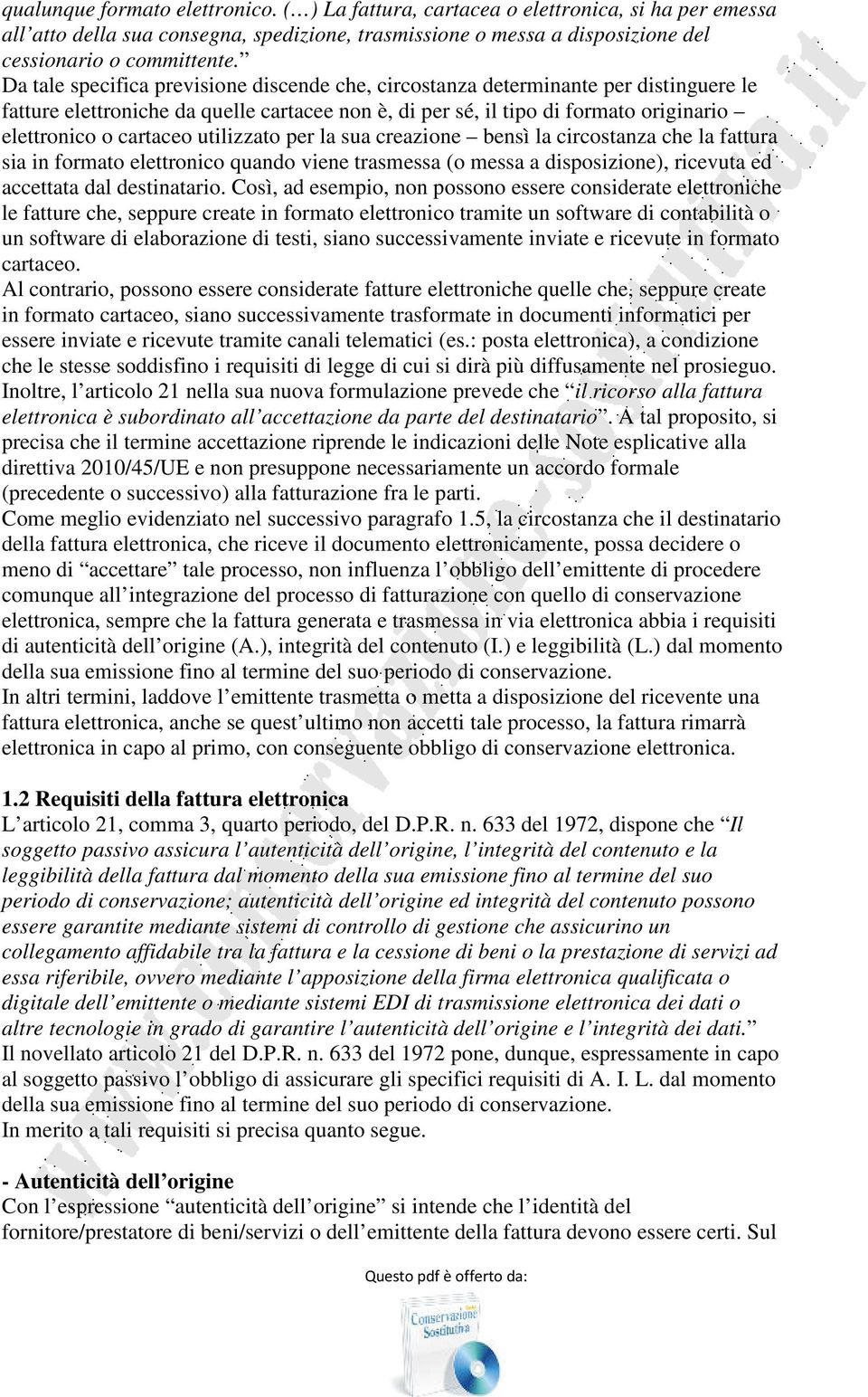 utilizzato per la sua creazione bensì la circostanza che la fattura sia in formato elettronico quando viene trasmessa (o messa a disposizione), ricevuta ed accettata dal destinatario.