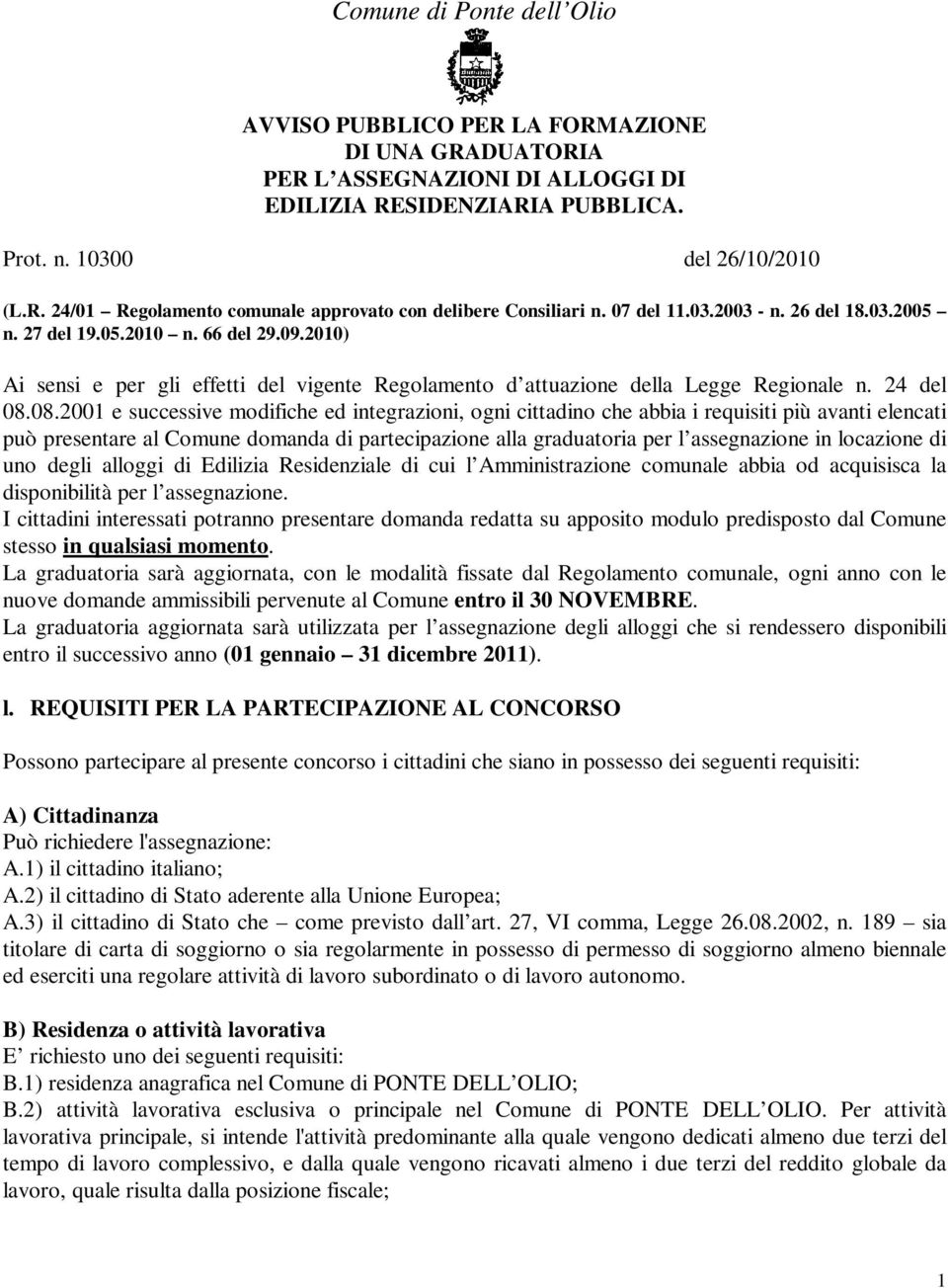 08.2001 e successive modifiche ed integrazioni, ogni cittadino che abbia i requisiti più avanti elencati può presentare al Comune domanda di partecipazione alla graduatoria per l assegnazione in