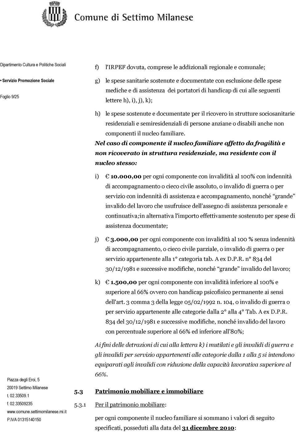 componenti il nucleo familiare. Nel caso di componente il nucleo familiare affetto da fragilità e non ricoverato in struttura residenziale, ma residente con il nucleo stesso: i) 10.