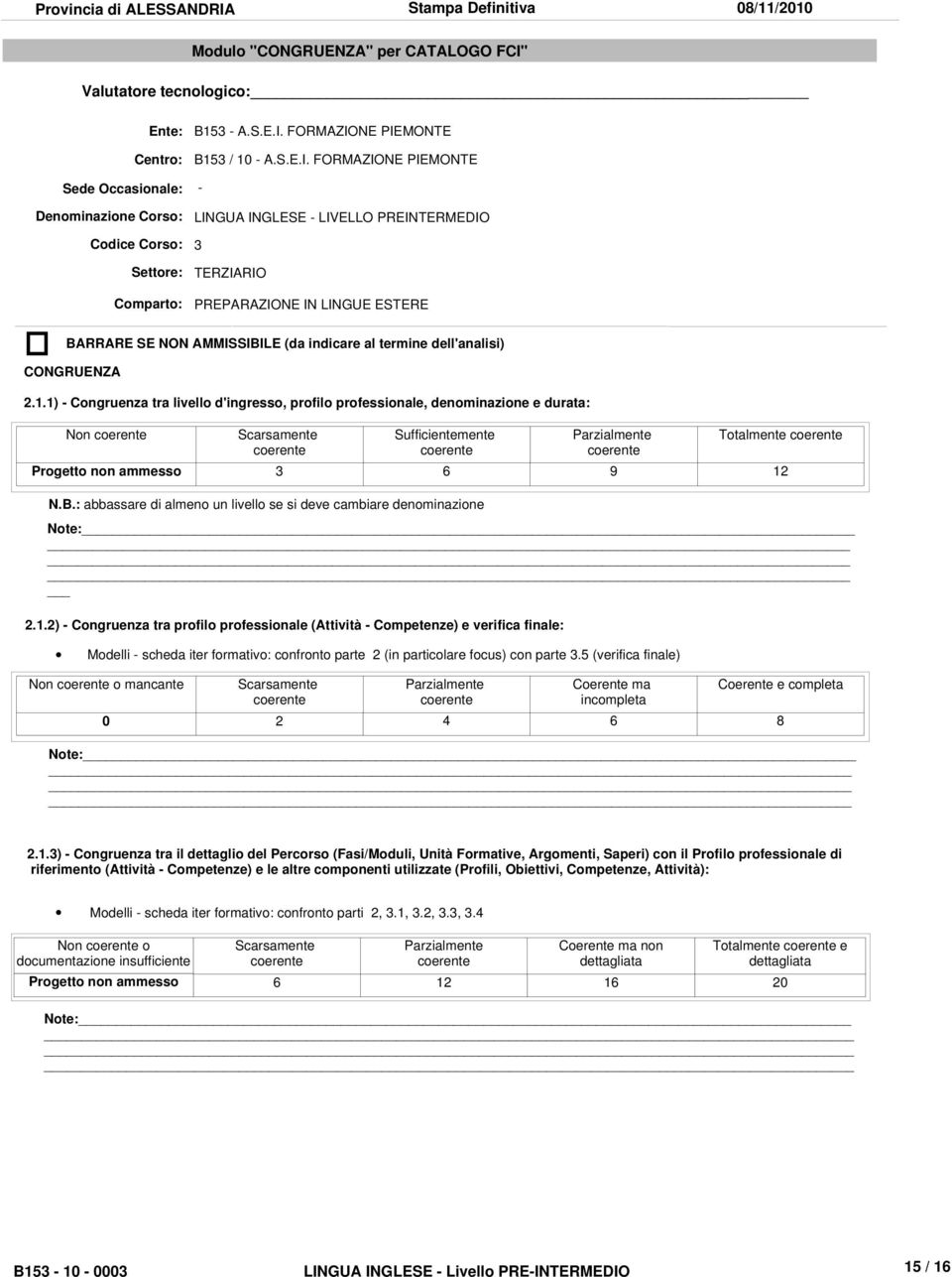 FORMAZIONE PIEMONTE B153 / 10 - A.S.E.I. FORMAZIONE PIEMONTE - LINGUA INGLESE - LIVELLO PREINTERMEDIO 3 TERZIARIO PREPARAZIONE IN LINGUE ESTERE BARRARE SE NON AMMISSIBILE (da indicare al termine dell'analisi) CONGRUENZA 2.