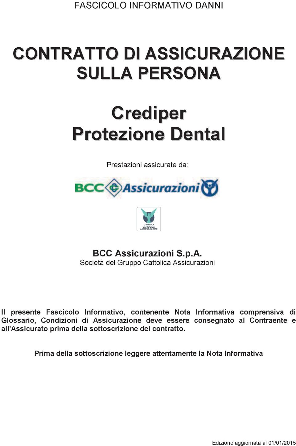 comprensiva di Glossario, Condizioni di Assicurazione deve essere consegnato al Contraente e all'assicurato prima della