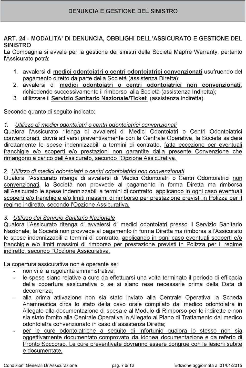 avvalersi di medici odontoiatri o centri odontoiatrici convenzionati usufruendo del pagamento diretto da parte della Società (assistenza Diretta); 2.