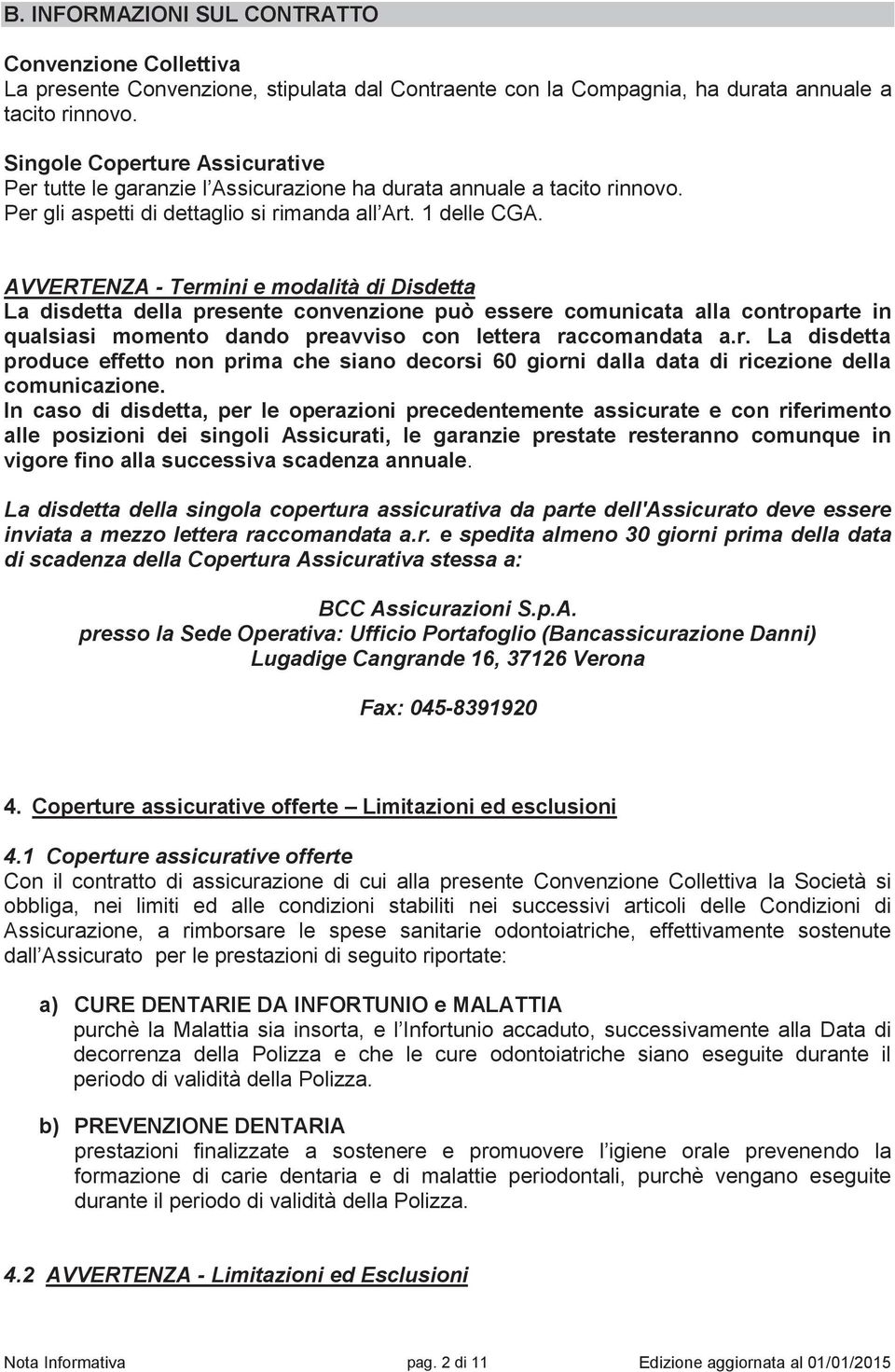 AVVERTENZA - Termini e modalità di Disdetta La disdetta della presente convenzione può essere comunicata alla controparte in qualsiasi momento dando preavviso con lettera raccomandata a.r. La disdetta produce effetto non prima che siano decorsi 60 giorni dalla data di ricezione della comunicazione.