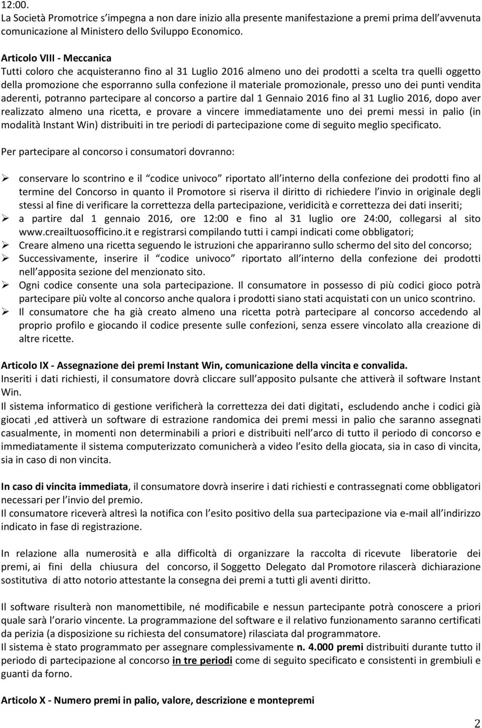 promozionale, presso uno dei punti vendita aderenti, potranno partecipare al concorso a partire dal 1 Gennaio 2016 fino al 31 Luglio 2016, dopo aver realizzato almeno una ricetta, e provare a vincere