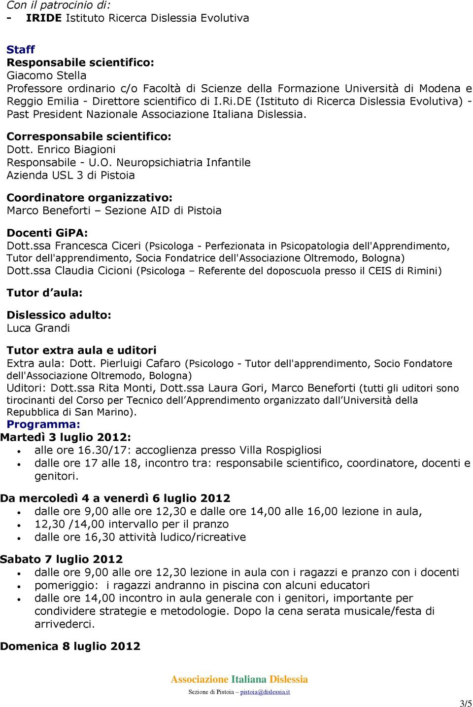 Neuropsichiatria Infantile Azienda USL 3 di Pistoia Coordinatore organizzativo: Marco Beneforti Sezione AID di Pistoia Docenti GiPA: Dott.