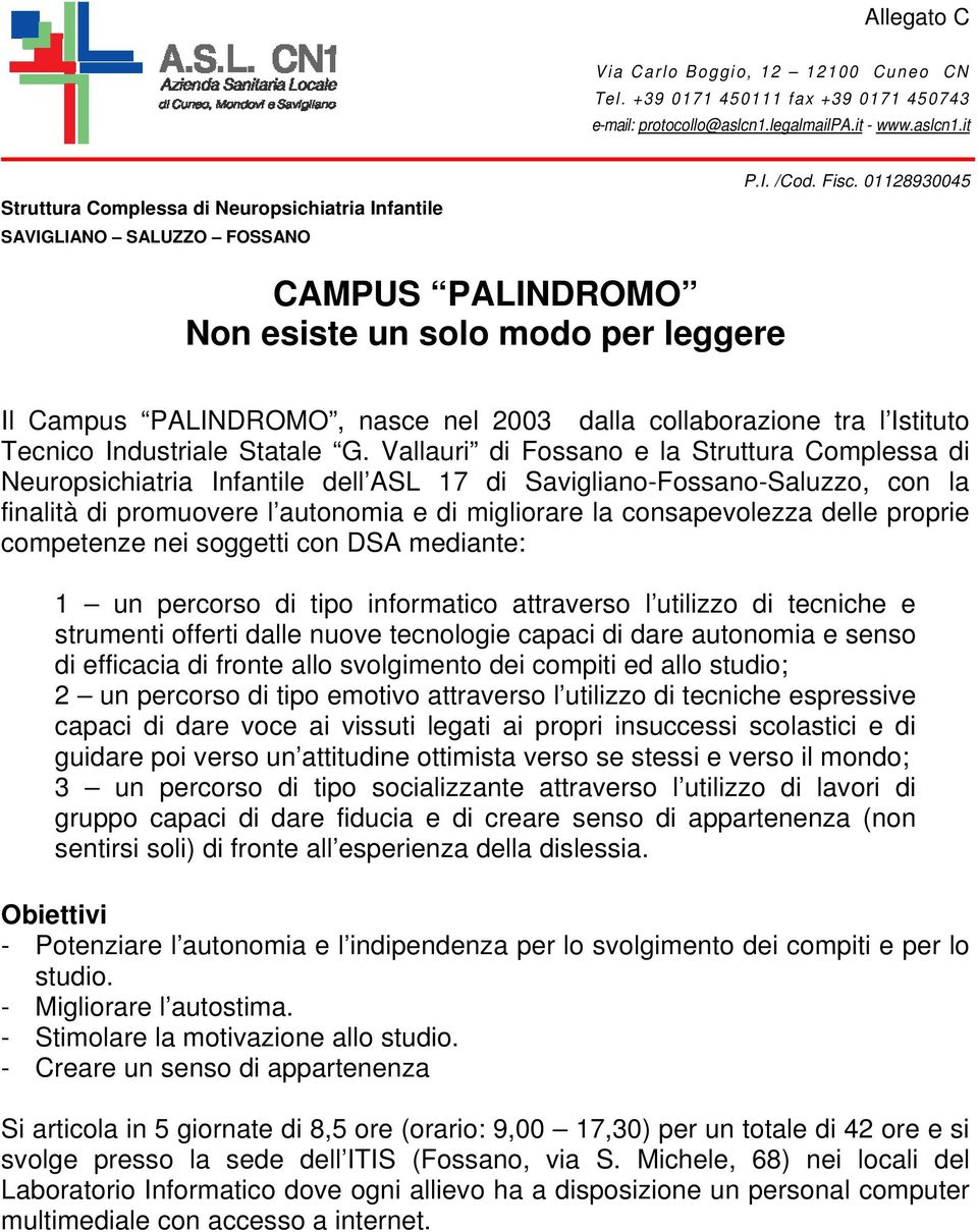 Vallauri di Fossano e la Struttura Complessa di Neuropsichiatria Infantile dell ASL 17 di Savigliano-Fossano-Saluzzo, con la finalità di promuovere l autonomia e di migliorare la consapevolezza delle