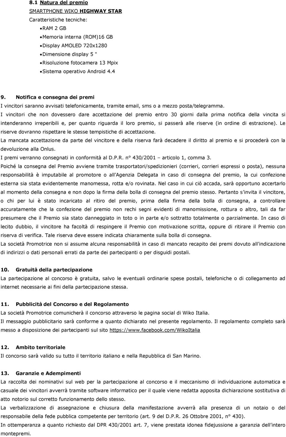 I vincitori che non dovessero dare accettazione del premio entro 30 giorni dalla prima notifica della vincita si intenderanno irreperibili e, per quanto riguarda il loro premio, si passerà alle