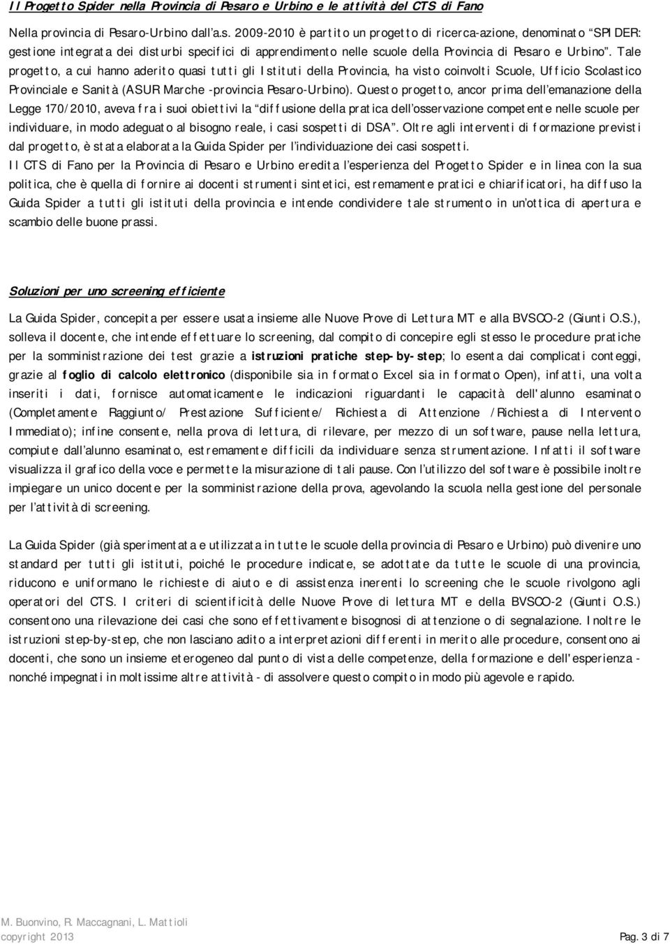 ro-Urbino dall a.s. 2009-2010 è partito un progetto di ricerca-azione, denominato SPIDER: gestione integrata dei disturbi specifici di apprendimento nelle scuole della Provincia di Pesaro e Urbino.