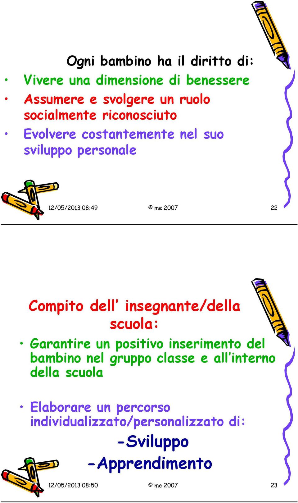 insegnante/della scuola: Garantire un positivo inserimento del bambino nel gruppo classe e all interno della