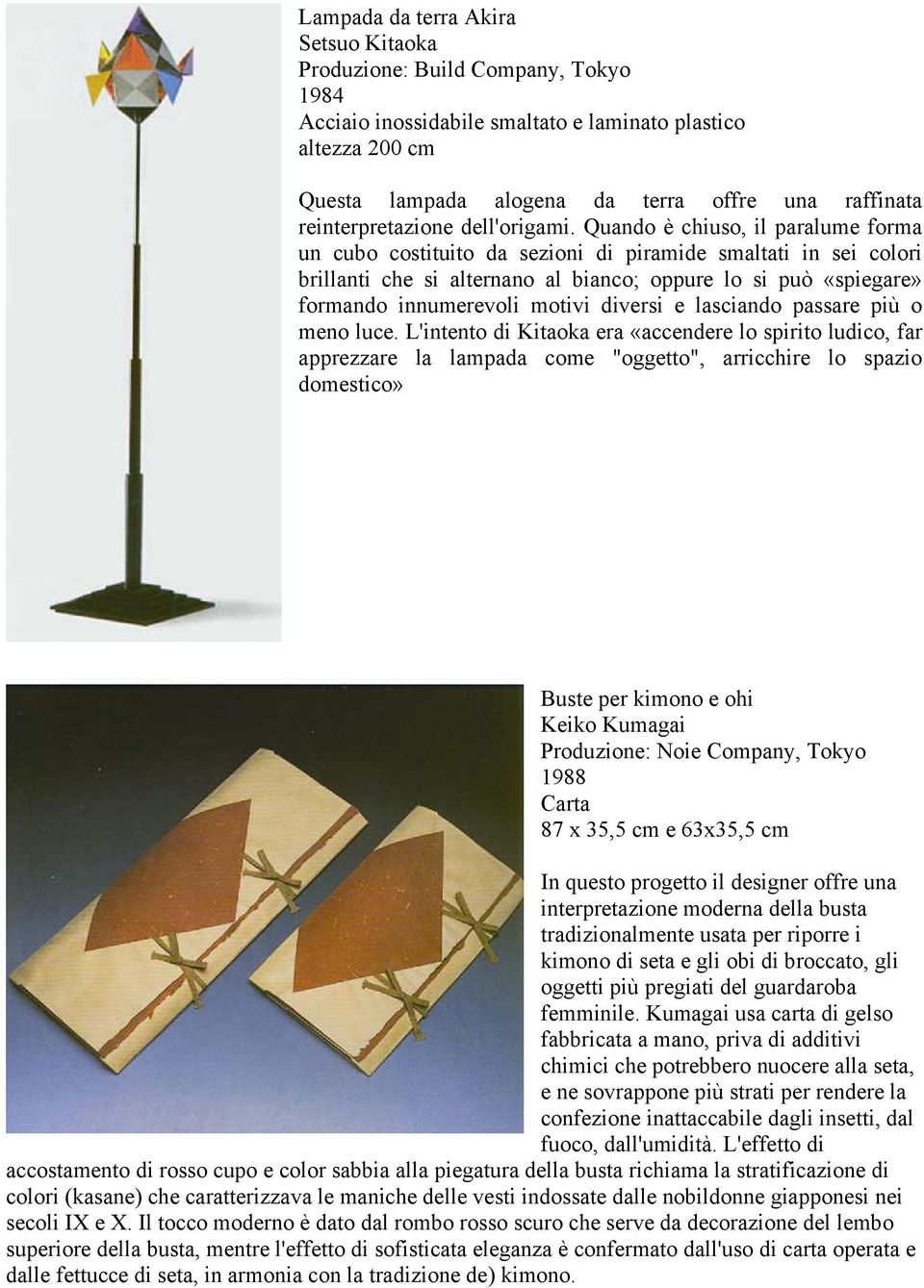 Quando è chiuso, il paralume forma un cubo costituito da sezioni di piramide smaltati in sei colori brillanti che si alternano al bianco; oppure lo si può «spiegare» formando innumerevoli motivi