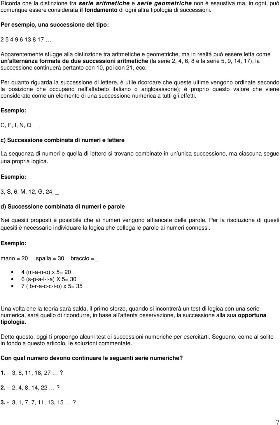 successioni aritmetiche (la serie 2, 4, 6, 8 e la serie 5, 9, 14, 17); la successione continuerà pertanto con 10, poi con 21, ecc.