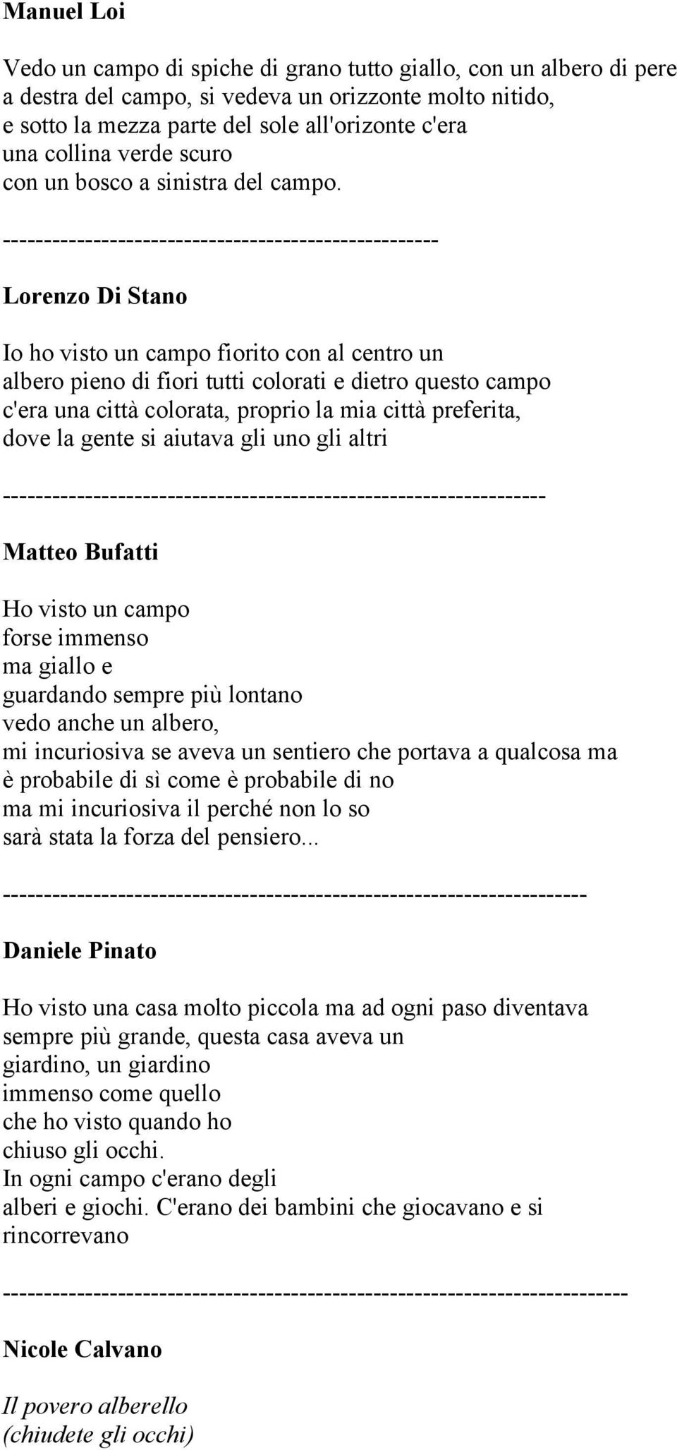 ----------------------------------------------------- Lorenzo Di Stano Io ho visto un campo fiorito con al centro un albero pieno di fiori tutti colorati e dietro questo campo c'era una città