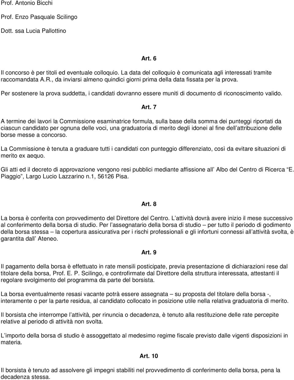 Per sostenere la prova suddetta, i candidati dovranno essere muniti di documento di riconoscimento valido. Art.