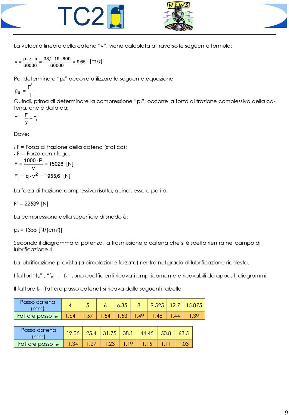 00 P F 506 [N] v Ft q v 955,6 [N] La forza di trazione comlessiva risulta, quindi, essere ari a: F 539 [N] La comressione della suerficie di snodo è: s 355 [N/(cm )] Secondo il diagramma di otenza,