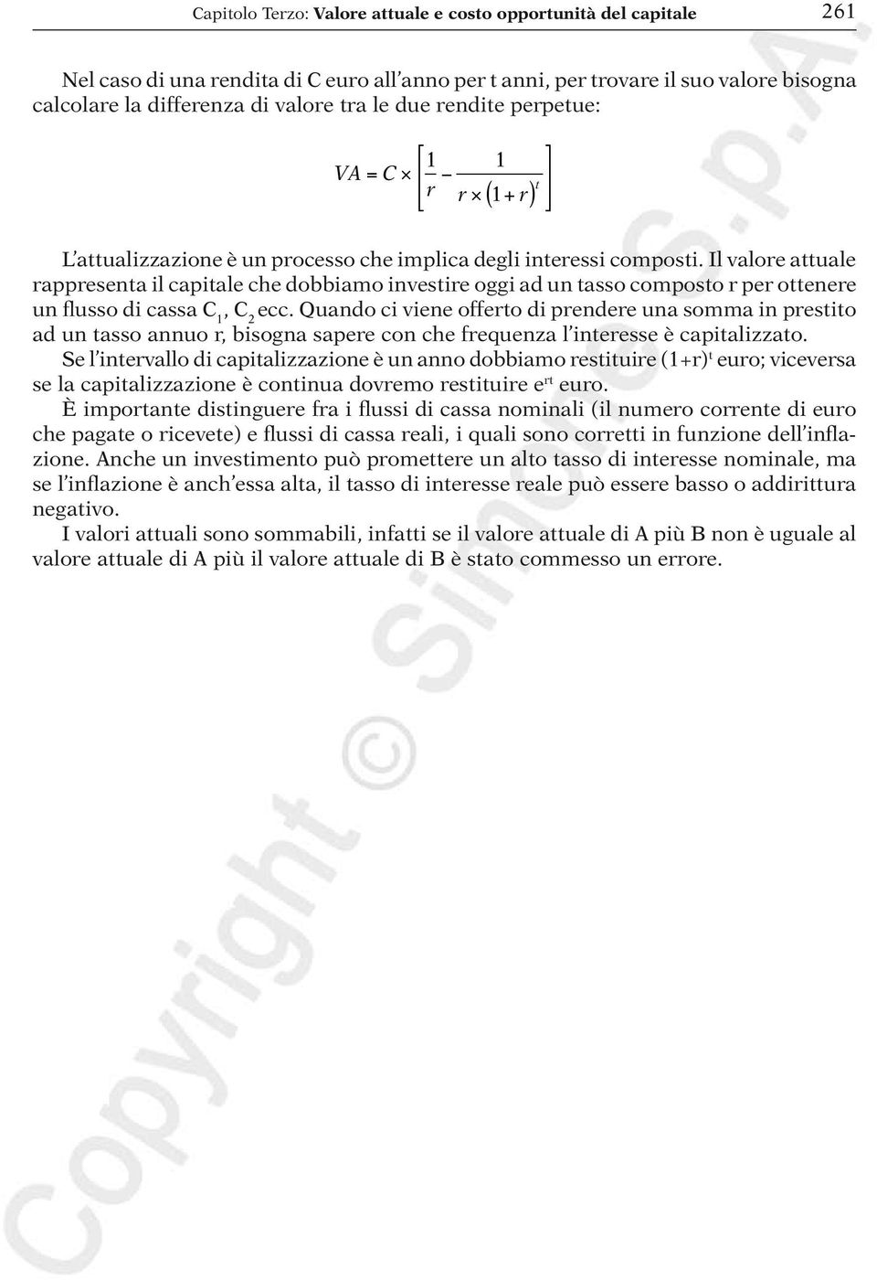 Il valore attuale rappresenta il capitale che dobbiamo investire oggi ad un tasso composto r per ottenere un flusso di cassa C 1, C 2 ecc.