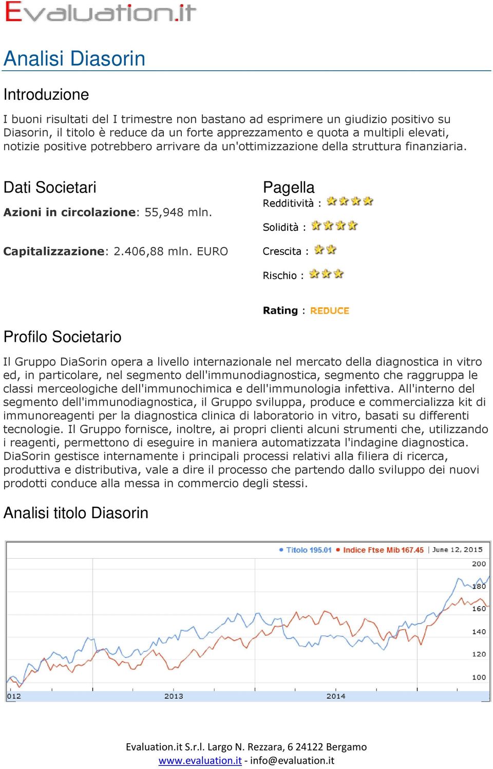 EURO Pagella Redditività : Solidità : Crescita : Rischio : Rating : Profilo Societario Il Gruppo DiaSorin opera a livello internazionale nel mercato della diagnostica in vitro ed, in particolare, nel