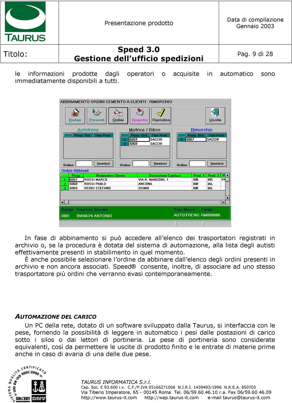 stabilimento in quel momento. È anche possibile selezionare l ordine da abbinare dall elenco degli ordini presenti in archivio e non ancora associati.