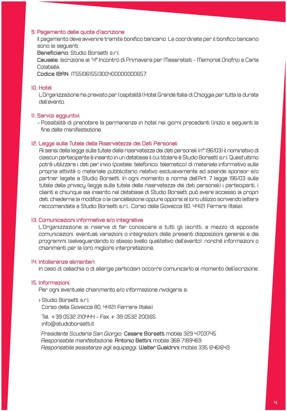 Servizi aggiuntivi - Possibilità di prenotare la permanenza in hotel nei giorni precedenti l inizio e seguenti la fine della manifestazione. 12.