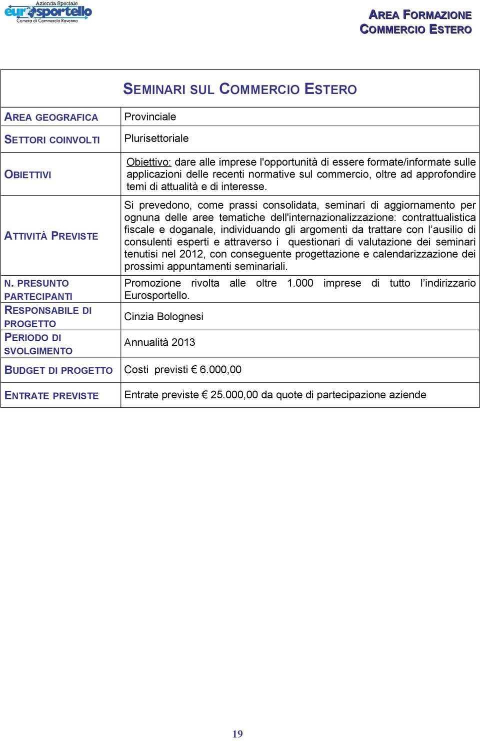 ATTIVITÀ PREVISTE Si prevedono, come prassi consolidata, seminari di aggiornamento per ognuna delle aree tematiche dell'internazionalizzazione: contrattualistica fiscale e doganale, individuando gli