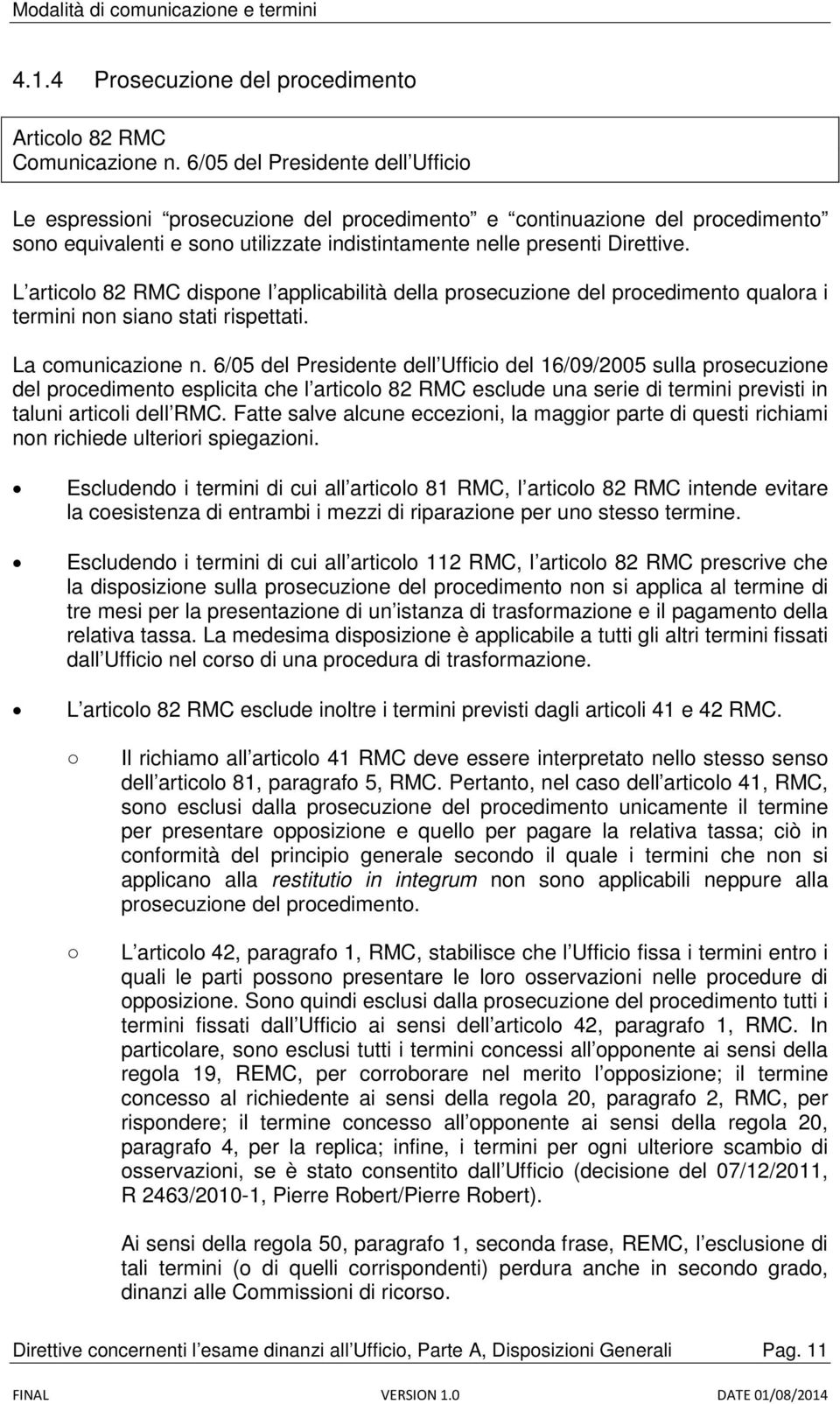 L articolo 82 RMC dispone l applicabilità della prosecuzione del procedimento qualora i termini non siano stati rispettati. La comunicazione n.