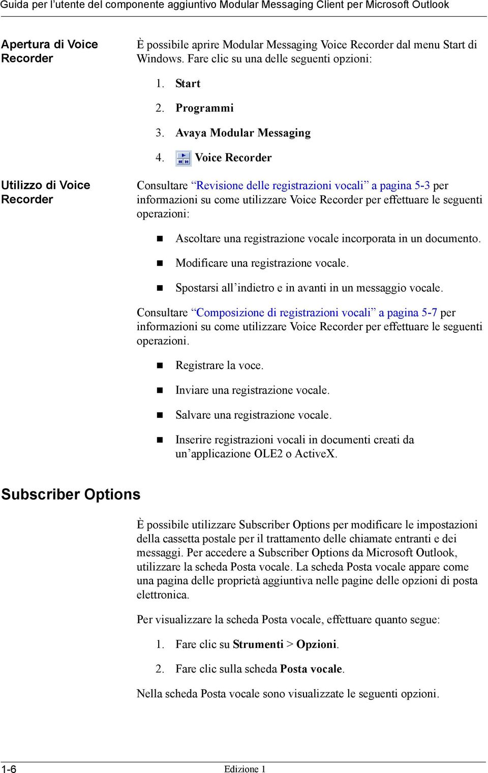 Voice Recorder Utilizzo di Voice Recorder Consultare Revisione delle registrazioni vocali a pagina 5-3 per informazioni su come utilizzare Voice Recorder per effettuare le seguenti operazioni:!