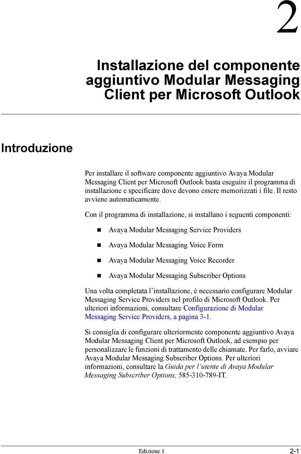 Con il programma di installazione, si installano i seguenti componenti:! Avaya Modular Messaging Service Providers! Avaya Modular Messaging Voice Form! Avaya Modular Messaging Voice Recorder!