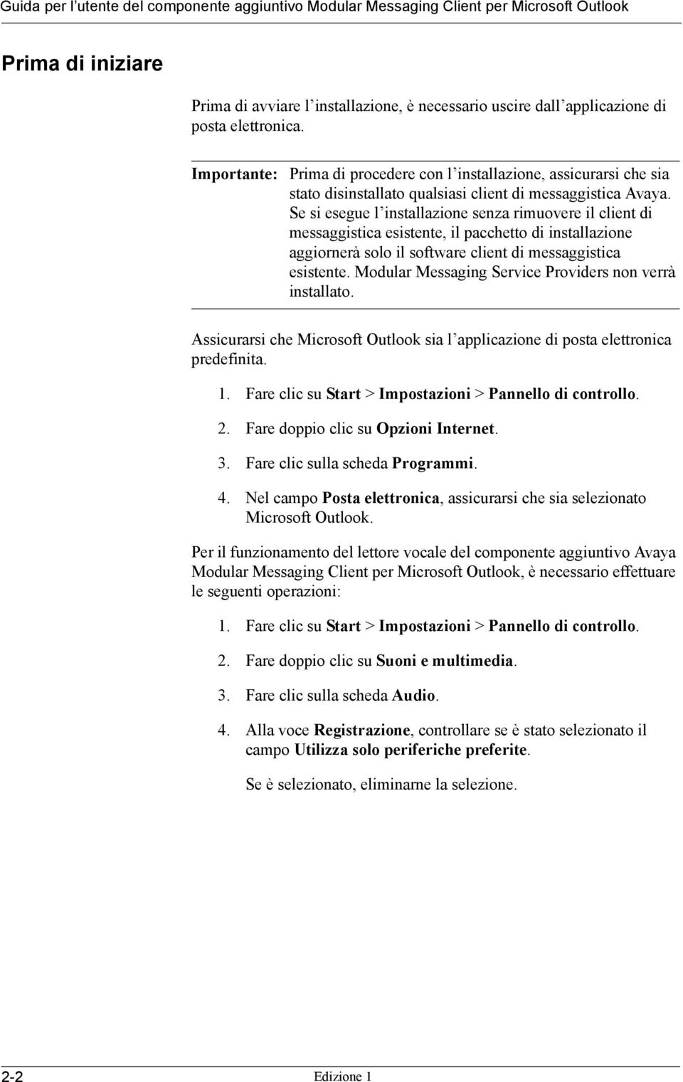 Se si esegue l installazione senza rimuovere il client di messaggistica esistente, il pacchetto di installazione aggiornerà solo il software client di messaggistica esistente.