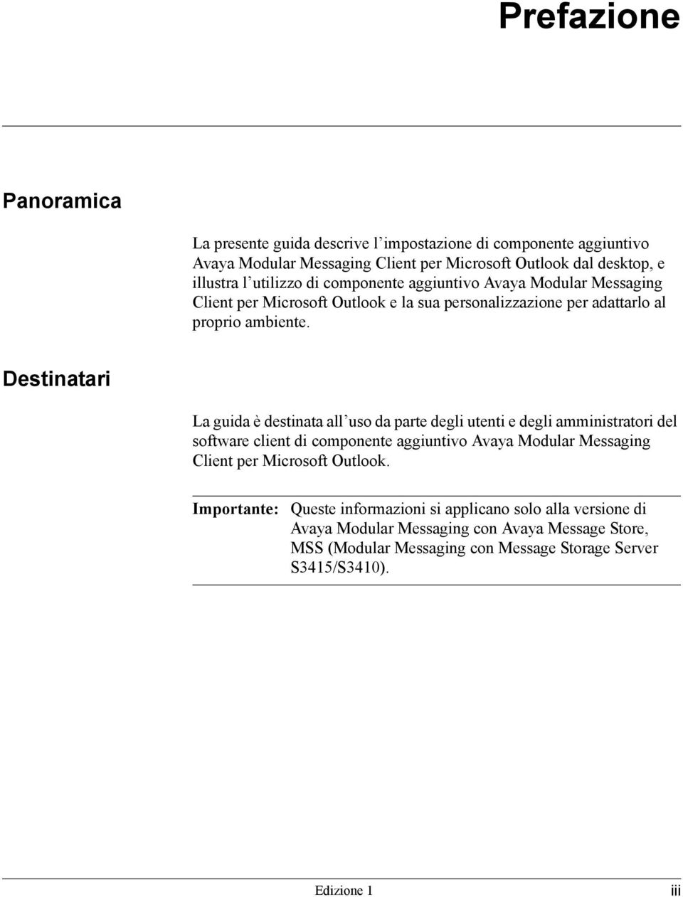 Destinatari La guida è destinata all uso da parte degli utenti e degli amministratori del software client di componente aggiuntivo Avaya Modular Messaging Client per