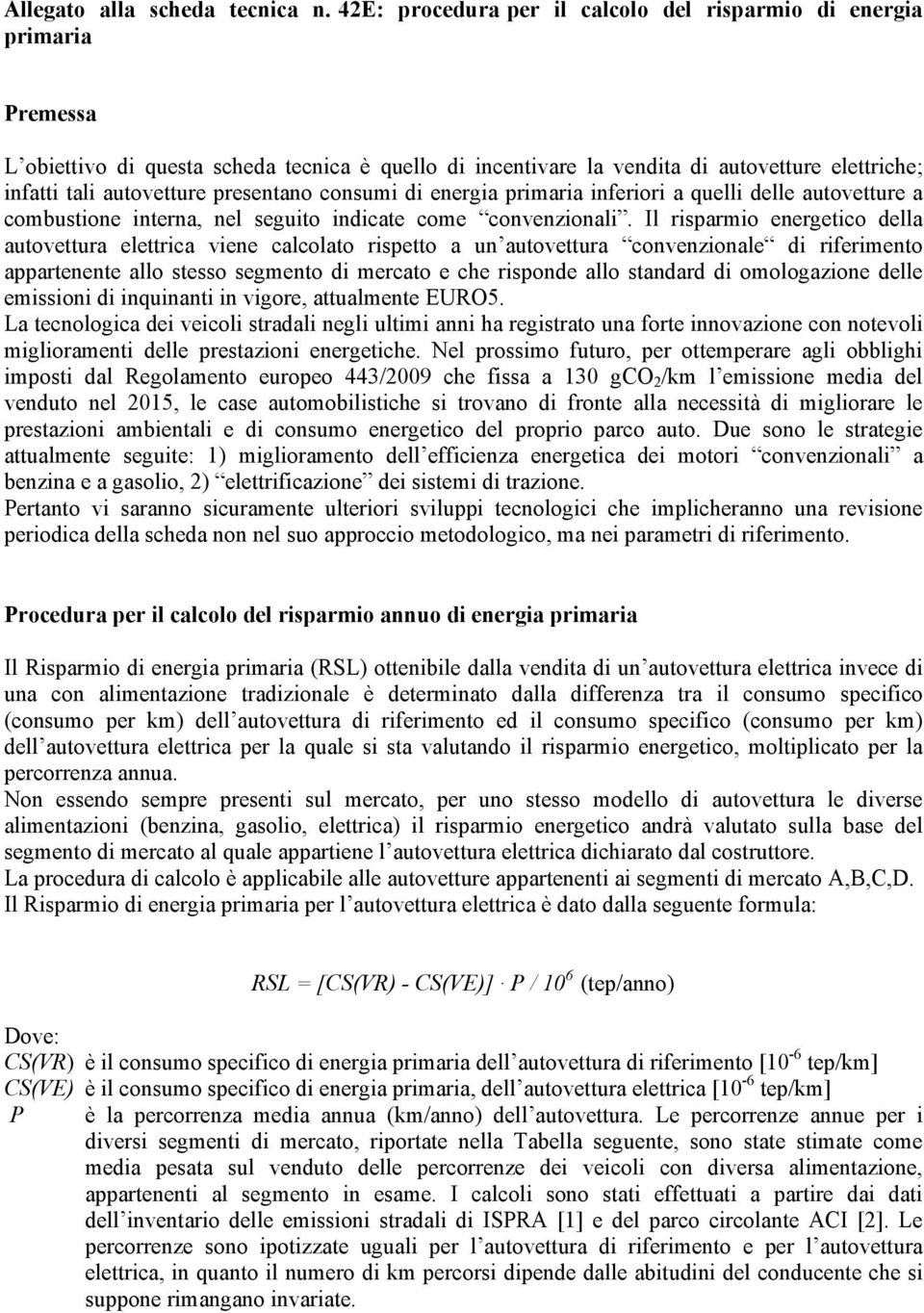 presentano consumi di energia primaria inferiori a quelli delle autovetture a combustione interna, nel seguito indicate come convenzionali.