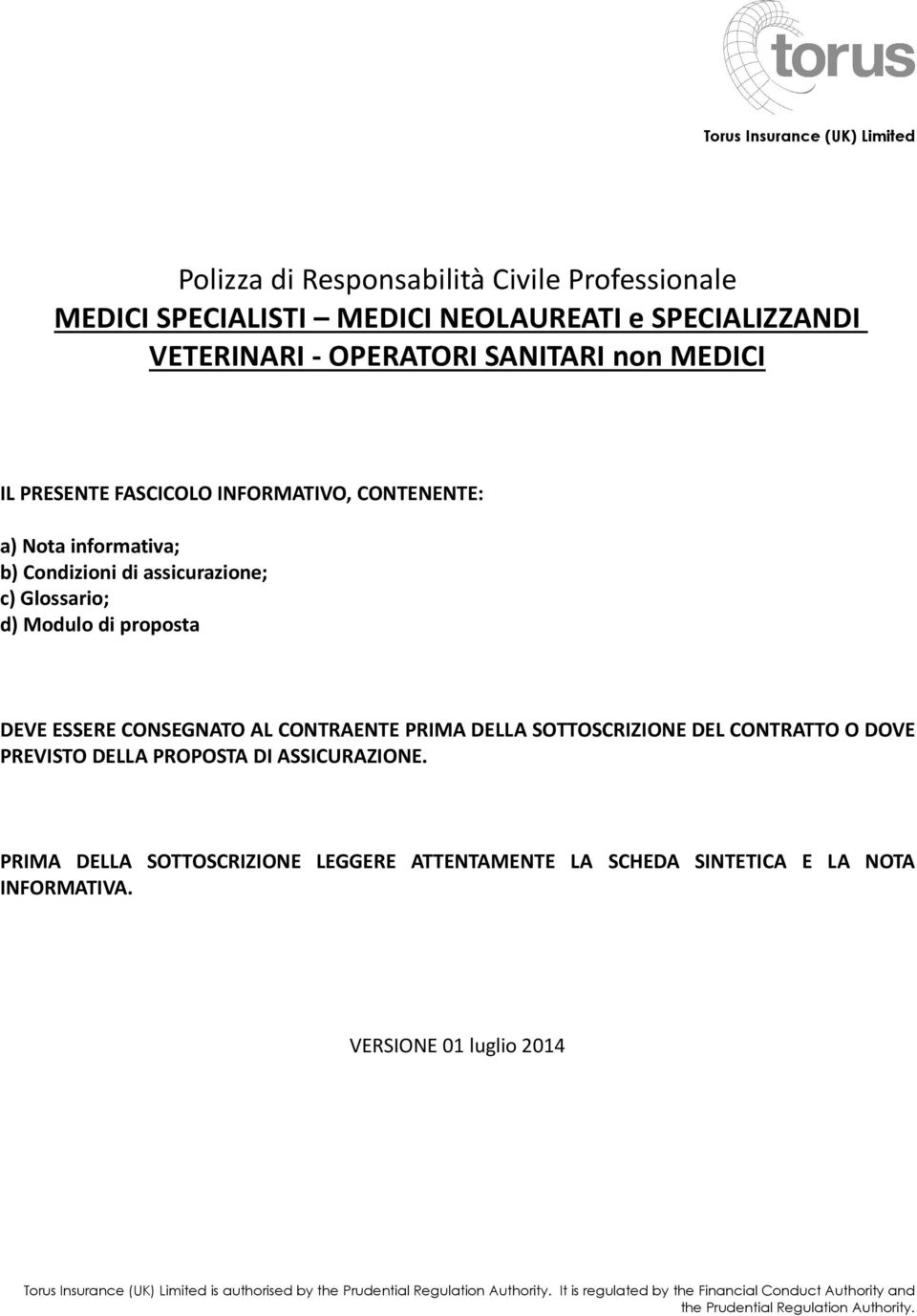 CONTRAENTE PRIMA DELLA SOTTOSCRIZIONE DEL CONTRATTO O DOVE PREVISTO DELLA PROPOSTA DI ASSICURAZIONE.