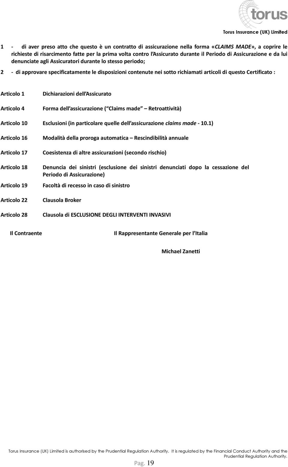 Articolo 1 Articolo 4 Dichiarazioni dell Assicurato Forma dell assicurazione ( Claims made Retroattività) Articolo 10 Esclusioni (in particolare quelle dell assicurazione claims made - 10.