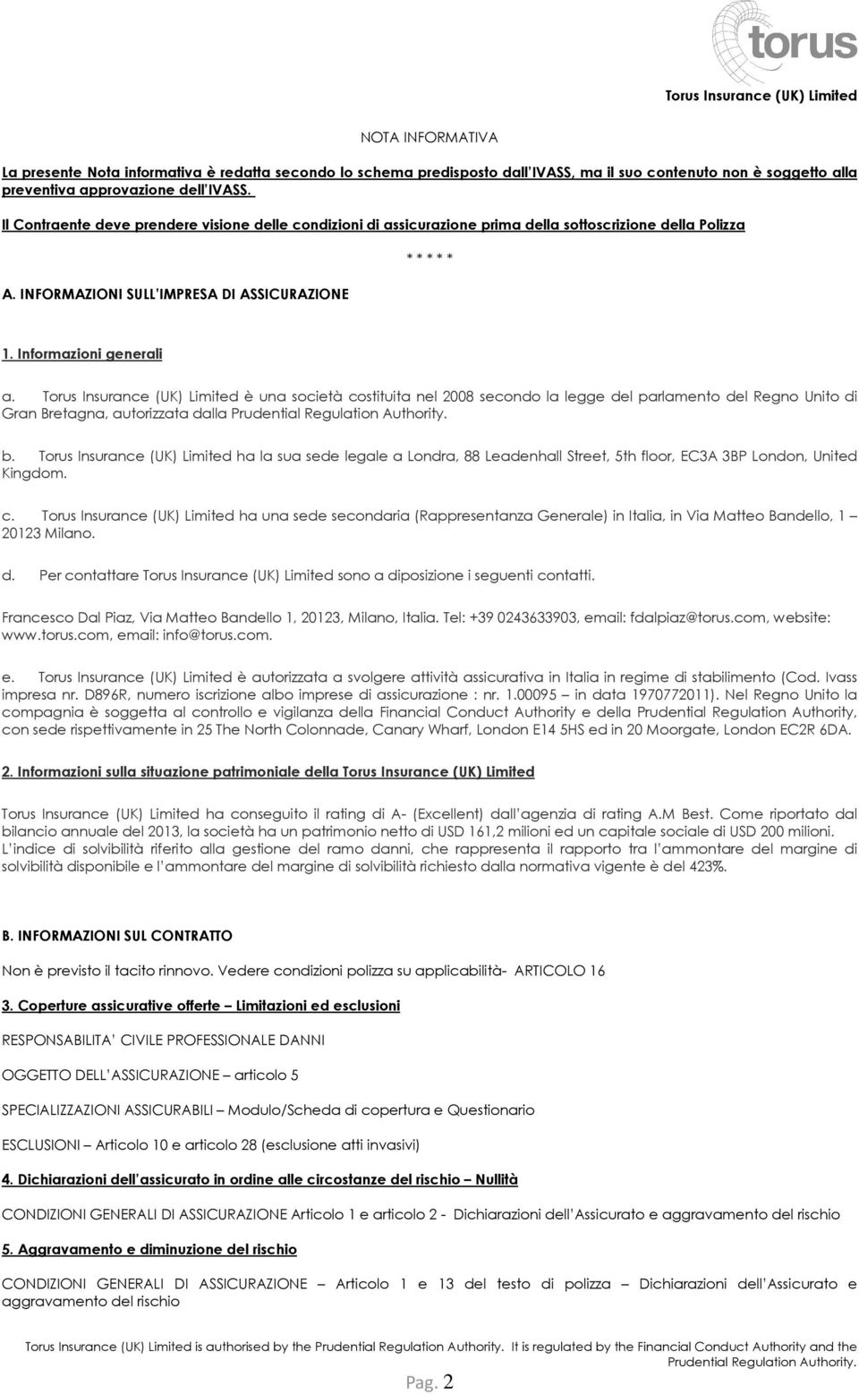 Torus Insurance (UK) Limited è una società costituita nel 2008 secondo la legge del parlamento del Regno Unito di Gran Bretagna, autorizzata dalla b.