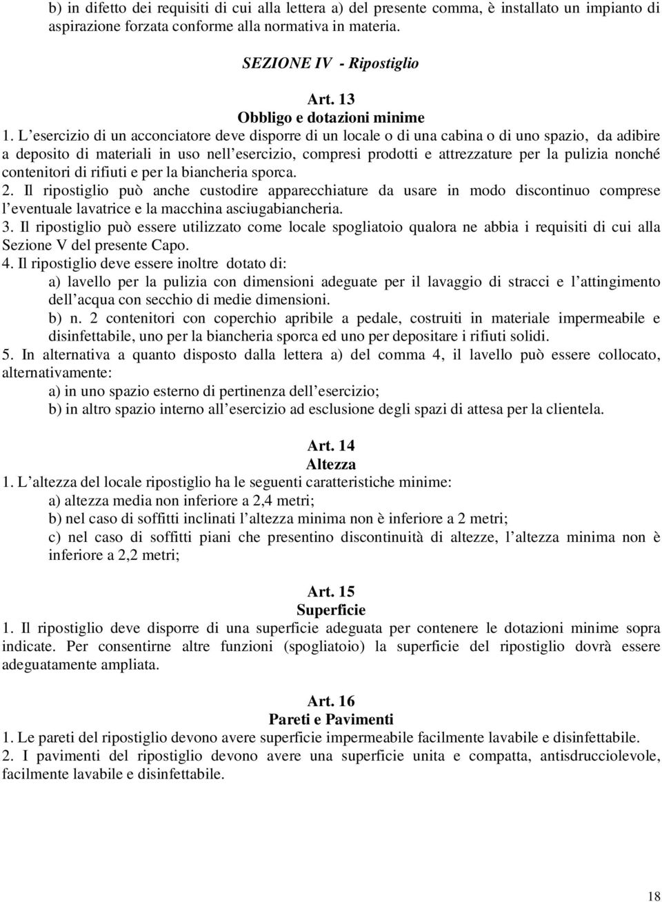 L esercizio di un acconciatore deve disporre di un locale o di una cabina o di uno spazio, da adibire a deposito di materiali in uso nell esercizio, compresi prodotti e attrezzature per la pulizia