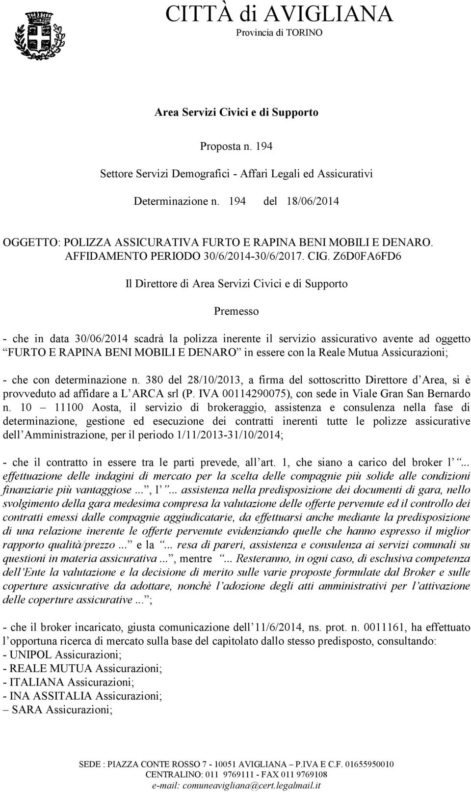 Z6D0FA6FD6 Il Direttore di Area Servizi Civici e di Supporto Premesso - che in data 30/06/2014 scadrà la polizza inerente il servizio assicurativo avente ad oggetto FURTO E RAPINA BENI MOBILI E