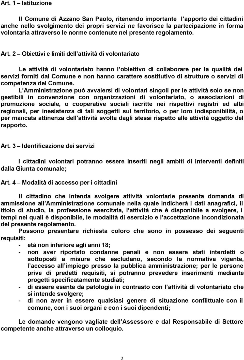 2 Obiettivi e limiti dell attività di volontariato Le attività di volontariato hanno l obiettivo di collaborare per la qualità dei servizi forniti dal Comune e non hanno carattere sostitutivo di