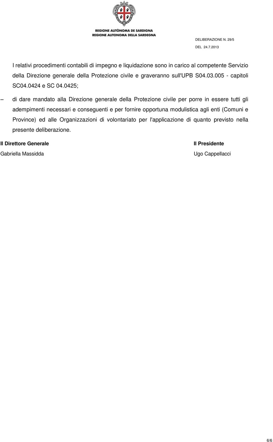 0425; di dare mandato alla Direzione generale della Protezione civile per porre in essere tutti gli adempimenti necessari e conseguenti e per