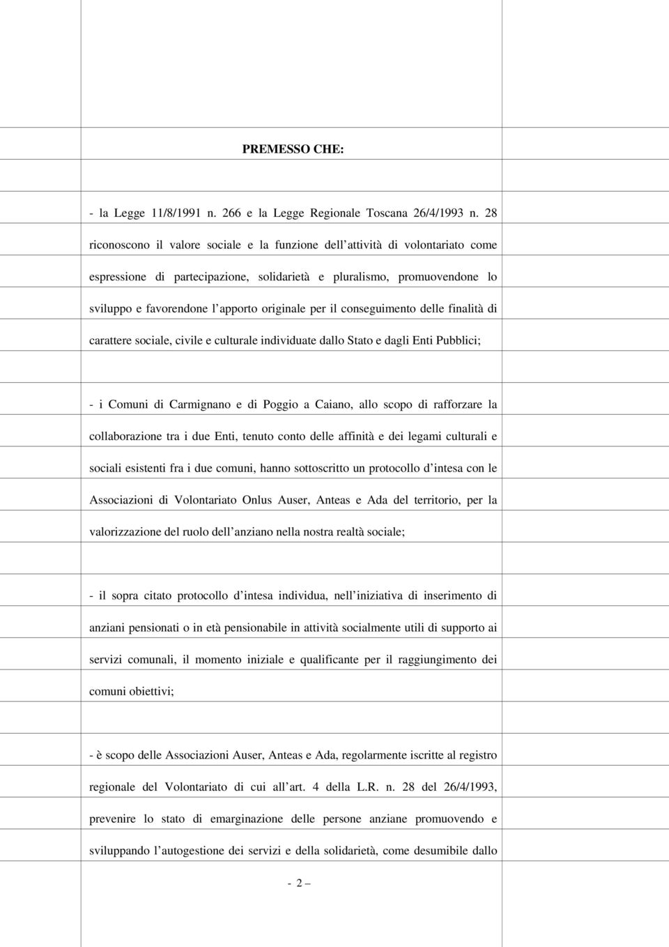 per il conseguimento delle finalità di carattere sociale, civile e culturale individuate dallo Stato e dagli Enti Pubblici; - i Comuni di Carmignano e di Poggio a Caiano, allo scopo di rafforzare la