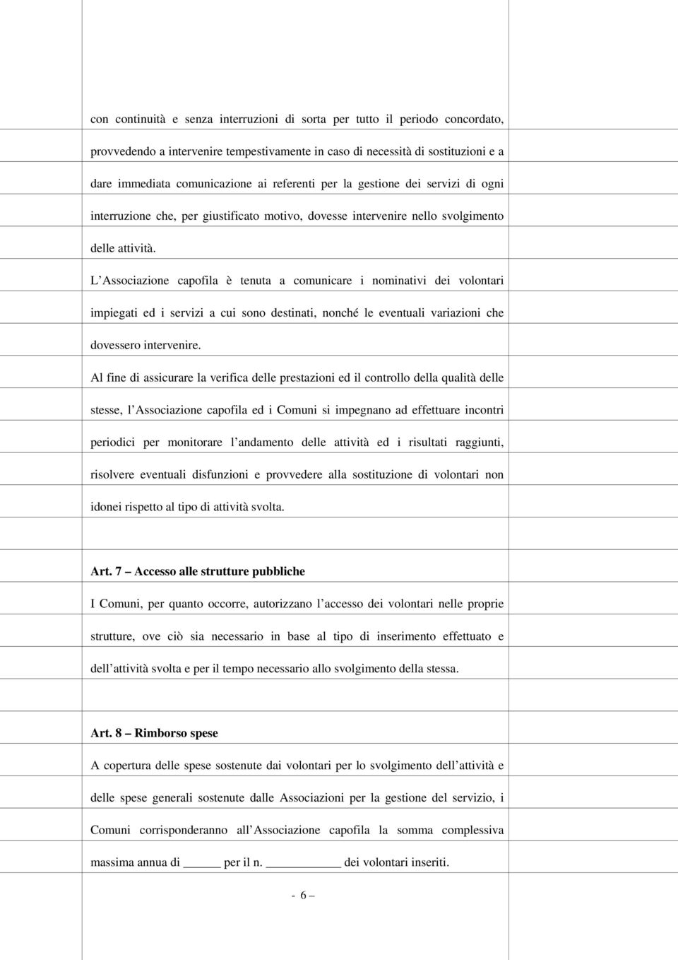 L Associazione capofila è tenuta a comunicare i nominativi dei volontari impiegati ed i servizi a cui sono destinati, nonché le eventuali variazioni che dovessero intervenire.