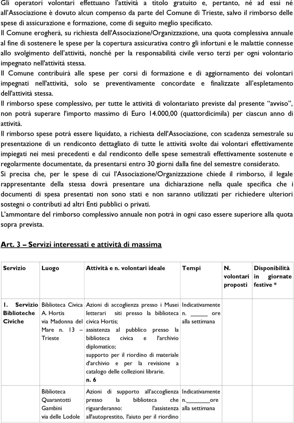 Il Comune erogherà, su richiesta dell'associazione/organizzazione, una quota complessiva annuale al fine di sostenere le spese per la copertura assicurativa contro gli infortuni e le malattie