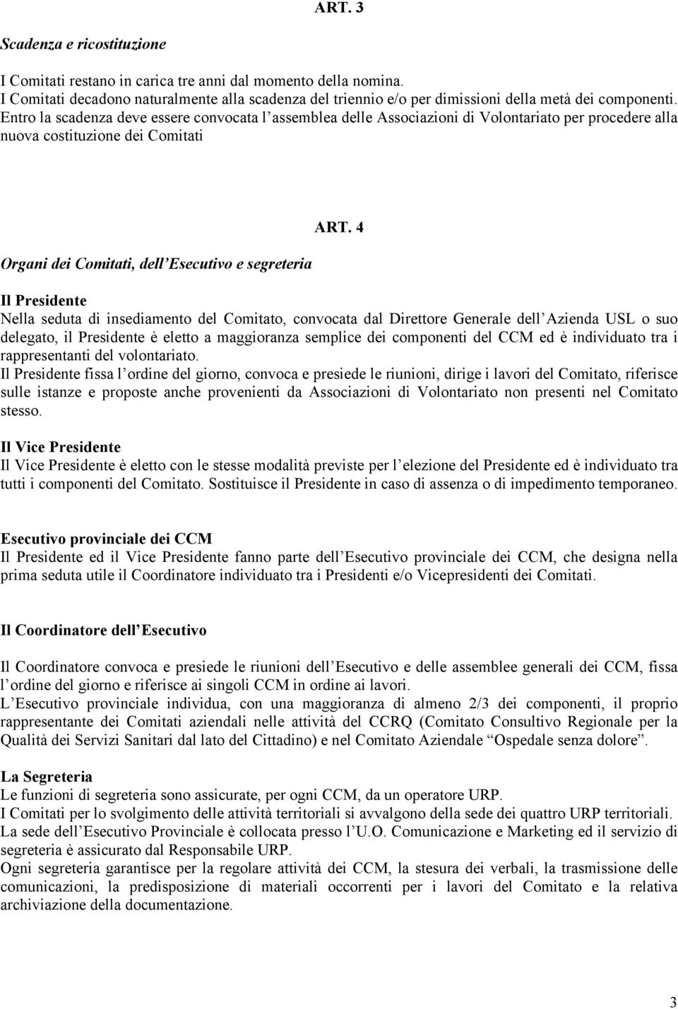 Entro la scadenza deve essere convocata l assemblea delle Associazioni di Volontariato per procedere alla nuova costituzione dei Comitati Organi dei Comitati, dell Esecutivo e segreteria ART.