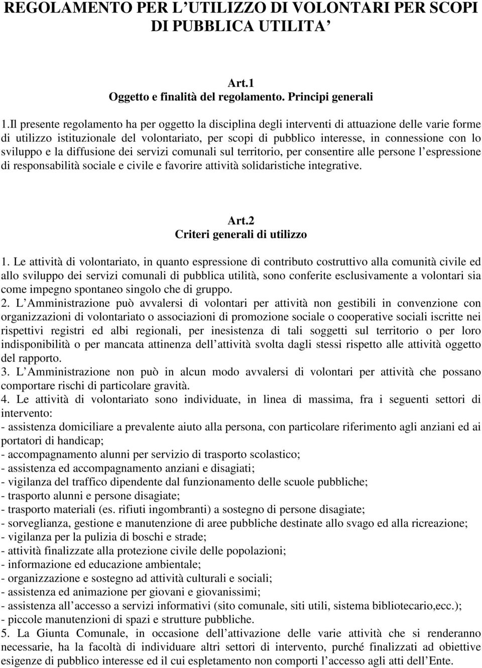 lo sviluppo e la diffusione dei servizi comunali sul territorio, per consentire alle persone l espressione di responsabilità sociale e civile e favorire attività solidaristiche integrative. Art.