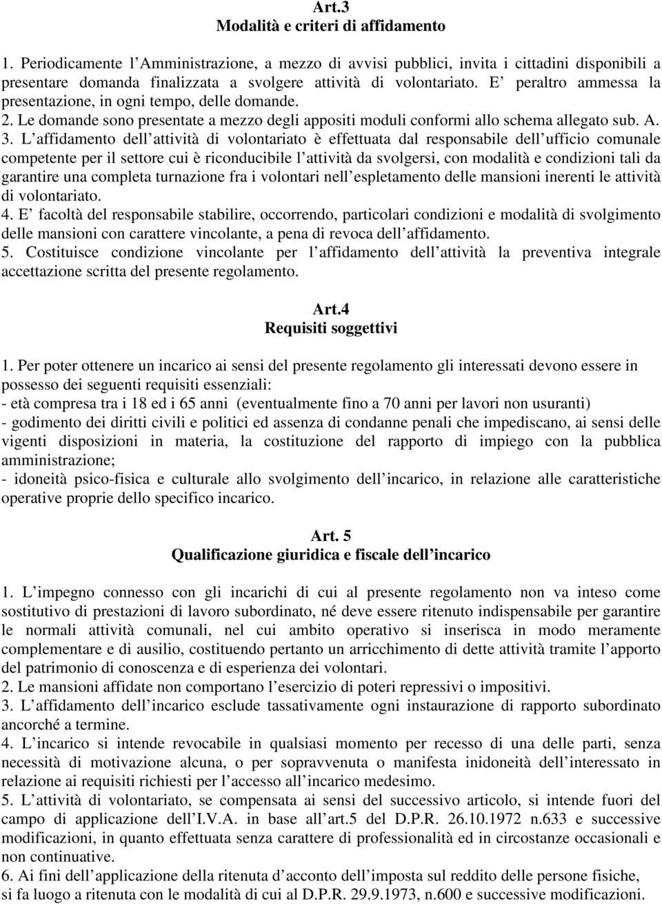 E peraltro ammessa la presentazione, in ogni tempo, delle domande. 2. Le domande sono presentate a mezzo degli appositi moduli conformi allo schema allegato sub. A. 3.