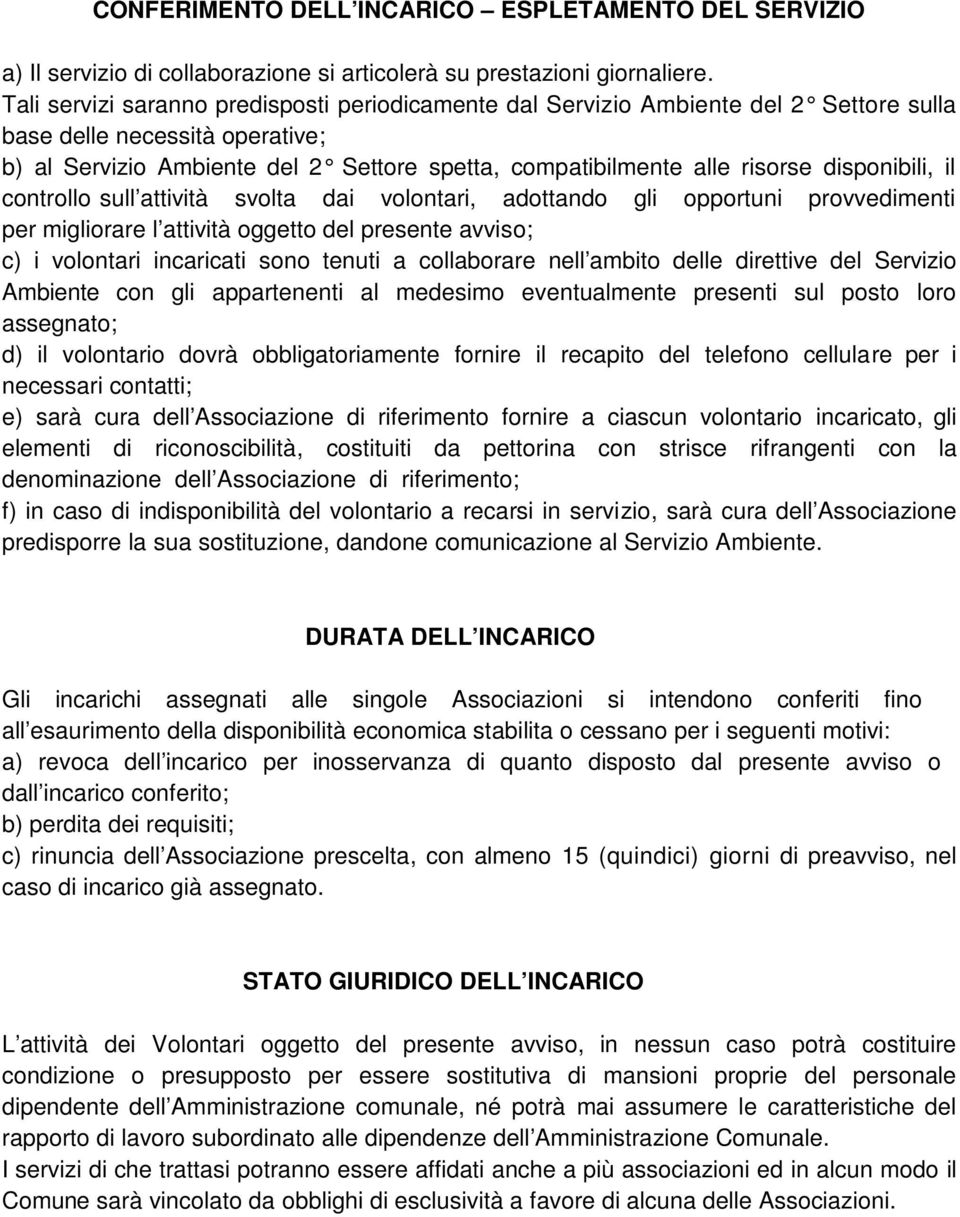 disponibili, il controllo sull attività svolta dai volontari, adottando gli opportuni provvedimenti per migliorare l attività oggetto del presente avviso; c) i volontari incaricati sono tenuti a