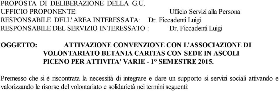 Premesso che si è riscontrata la necessità di integrare e dare un supporto si servizi sociali attivando e valorizzando le risorse del volontariato e solidarietà nei termini seguenti: sorveglianza