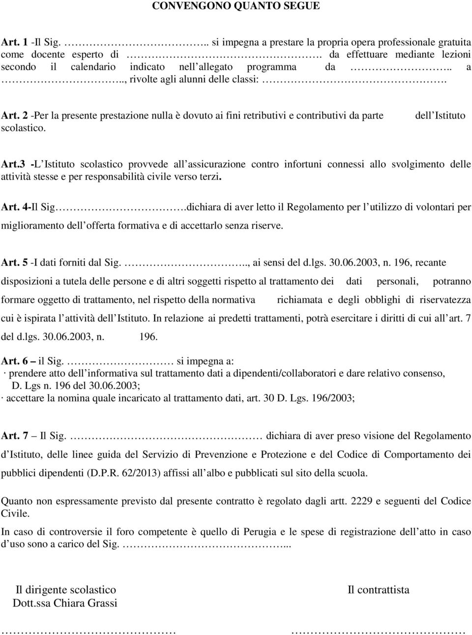 2 -Per la presente prestazione nulla è dovuto ai fini retributivi e contributivi da parte scolastico. dell Istituto Art.