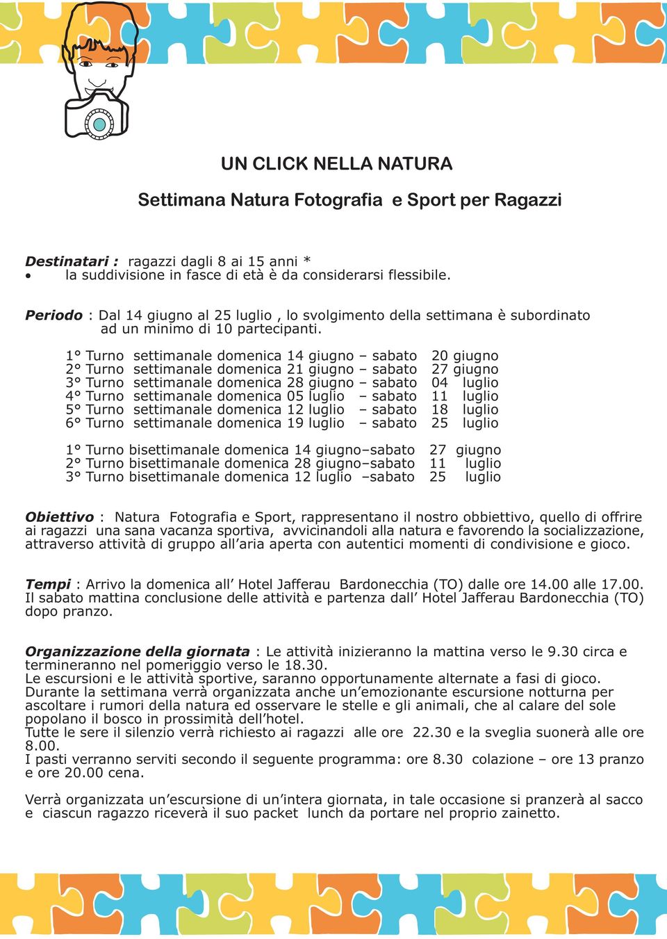 1 Turno settimanale domenica 14 giugno sabato 20 giugno 2 Turno settimanale domenica 21 giugno sabato 27 giugno 3 Turno settimanale domenica 28 giugno sabato 04 luglio 4 Turno settimanale domenica 05