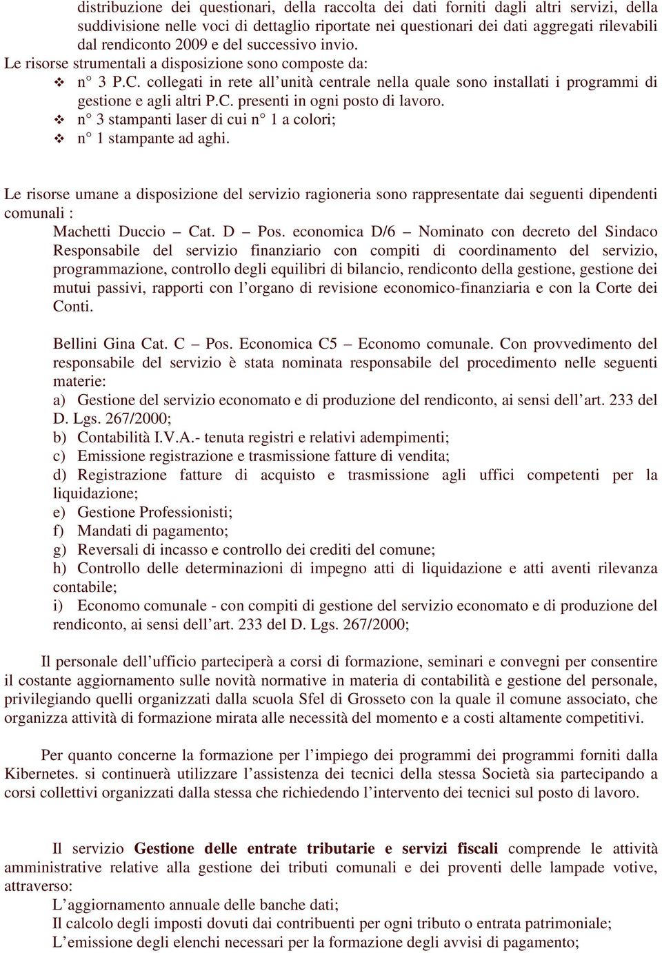 n 3 stampanti laser di cui n 1 a colori; n 1 stampante ad aghi. Le risorse umane a disposizione del servizio ragioneria sono rappresentate dai seguenti dipendenti comunali : Machetti Duccio Cat.