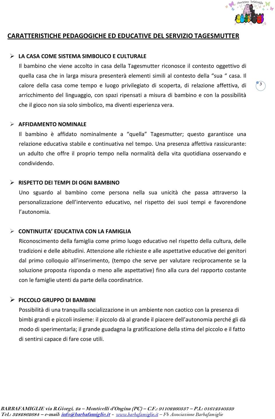 Il calore della casa come tempo e luogo privilegiato di scoperta, di relazione affettiva, di arricchimento del linguaggio, con spazi ripensati a misura di bambino e con la possibilità che il gioco